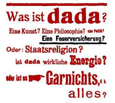 German Da Da poster, 1916: text: What is Dada? An art style? A philosophy? A fire insurance....